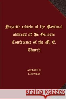 Nazarite review of the Pastoral address of the Genesee Conference of the M. E. Church Bowman, J. 9781621716495