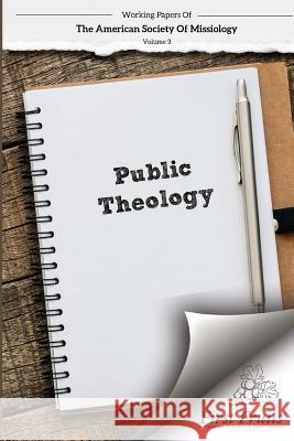 American Society of Missiology Volume 3: Public Theology Robert a. Danielson William L. Selvidge 9781621716679