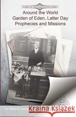 Around the World: Garden if Eden, Latter Day Prophecies and Missions Godbey, William B. 9781621717737 First Fruits Press
