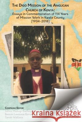 The Digo Mission: Essays in Comemmoration of 114 Years of Mission Work in East Africa (1904-2018) Sarah Wallace Julius Mutugi Gathogo 9781621719984 First Fruits Press