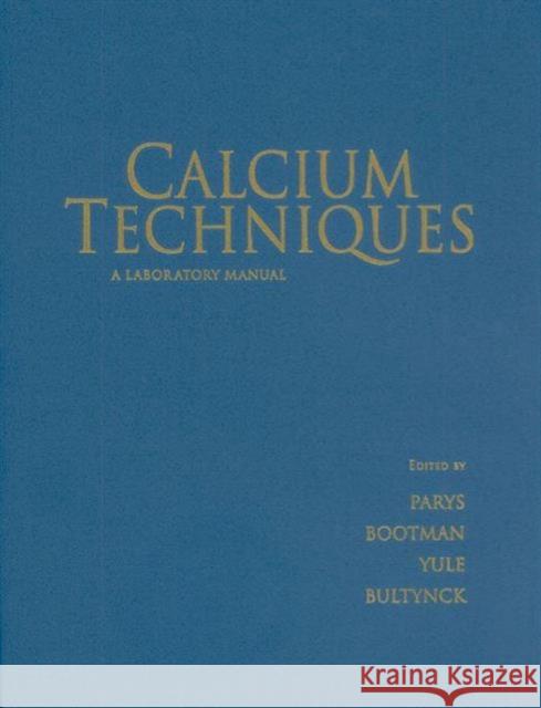 Calcium Techniques: A Laboratory Manual Jan B. Parys Martin Bootman David I. Yule 9781621820789 Cold Spring Harbor Laboratory Press