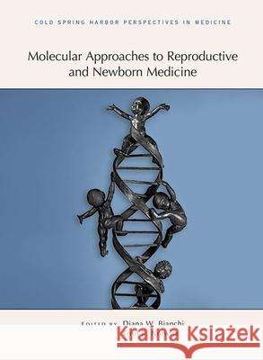 Molecular Approaches to Reproductive and Newborn Medicine: A Subject Collection from Cold Spring Harbor Perspectives in Medicine Diana Bianchi 9781621820895 CSH