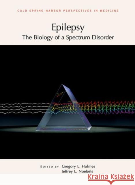 Epilepsy: The Biology of a Spectrum Disorder: A Subject Collection from Cold Spring Harbor Perspectives in Medicine Jeffrey L. Noebels Jeffrey L. Noebels Gregory L. Holmes 9781621820949 Cold Spring Harbor Laboratory Press