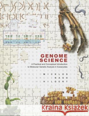Genome Science: A Practical and Conceptual Introduction to Molecular Genetic Analysis in Eukaryotes David Micklos Uwe Hilgert Bruce Nash 9781621821090 Cold Spring Harbor Laboratory Press