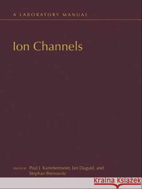 Ion Channels: A Laboratory Manual Paul J. Kammermeier Ian Duguid Stephan Brenowitz 9781621821205