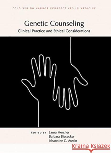 Genetic Counseling: Clinical Practice and Ethical Considerations Laura Hercher Barbara Biesecker Jehannine Austin 9781621823476