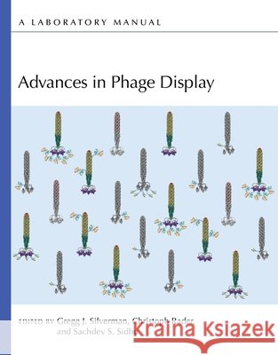 Advances in Phage Display: A Laboratory Manual Gregg J. Silverman Christoph Rader Sachdev S. Sidhu 9781621824251