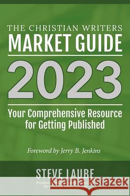 Christian Writers Market Guide - 2023 Edition Steve Laube 9781621842422 Christian Writers Institute