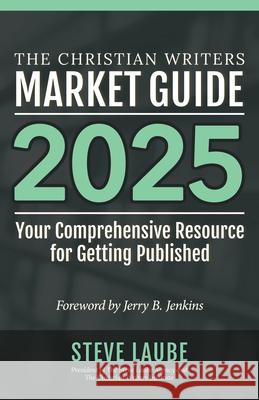 Christian Writers Market Guide - 2025 Edition Steve Laube 9781621842484