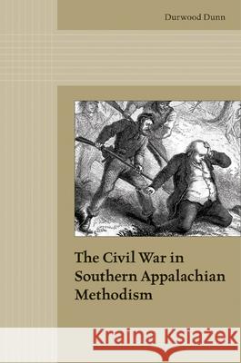 The Civil War in Southern Appalachian Methodism Durwood Dunn 9781621900016 University of Tennessee Press