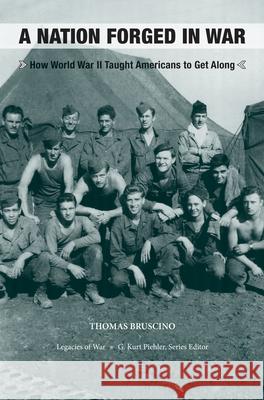 A Nation Forged in War: How World War II Taught Americans to Get Along Thomas A. Bruscino 9781621900597