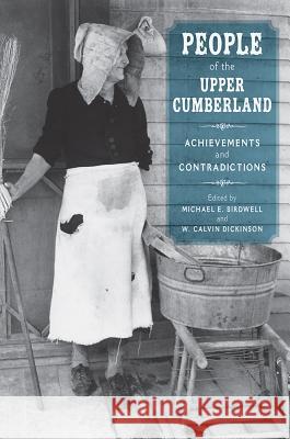 People of the Upper Cumberland: Achievements and Contradictions Michael E. Birdwell William Calvin Dickinson 9781621901099