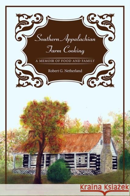 Southern Appalachian Farm Cooking: A Memoir of Food and Family Robert G. Netherland 9781621902232