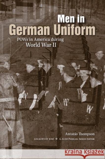 Men in German Uniform: POWs in America During World War II Antonio Thompson 9781621902317