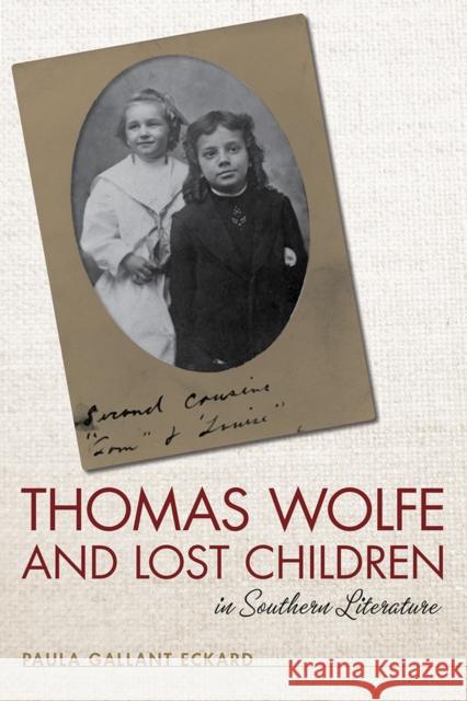Thomas Wolfe and Lost Children in Southern Literature Paula Gallant Eckard 9781621902454 University of Tennessee Press