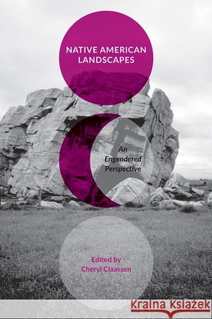 Native American Landscapes: An Engendered Perspective Cheryl Claassen 9781621902539 Univ Tennessee Press