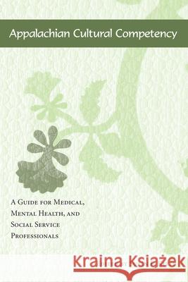 Appalachian Cultural Competency: A Guide for Medical, Mental Health, and Social Service Professionals Susan E. Keefe 9781621903109