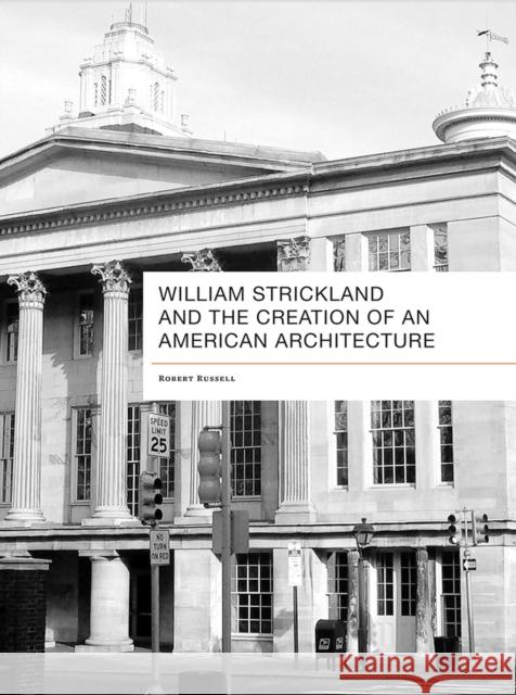 William Strickland and the Creation of an American Architecture Robert Douglass Russell 9781621903468 University of Tennessee Press