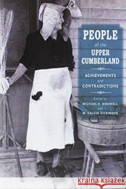 People of the Upper Cumberland: Achievements and Contradictions Michael E. Birdwell William Calvin Dickinson 9781621903710