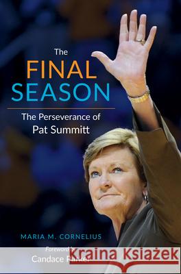 The Final Season: The Perseverance of Pat Summitt Cornelius, Maria 9781621903932 University of Tennessee Press