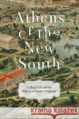 Athens of the New South: College Life and the Making of Modern Nashville Mary Ellen Pethel 9781621904571 Univ Tennessee Press