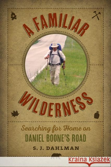 A Familiar Wilderness: Searching for Home on Daniel Boone's Road Simon J. Dahlman 9781621904786 Univ Tennessee Press