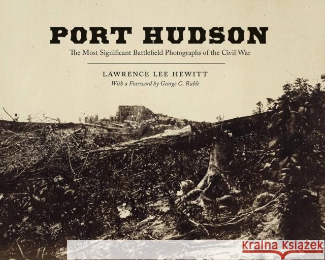 Port Hudson: The Most Significant Battlefield Photographs of the Civil War Lawrence Lee Hewitt 9781621904830 Univ Tennessee Press