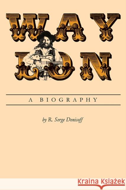 Waylon: A Biography R. Serge Denisoff 9781621905165