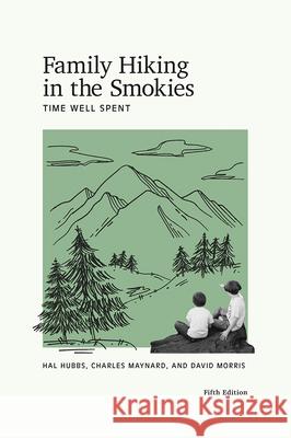 Family Hiking in the Smokies: Time Well Spent Hal Hal Hubbs Hubbs Charles Maynard David Morris 9781621905783 Univ Tennessee Press