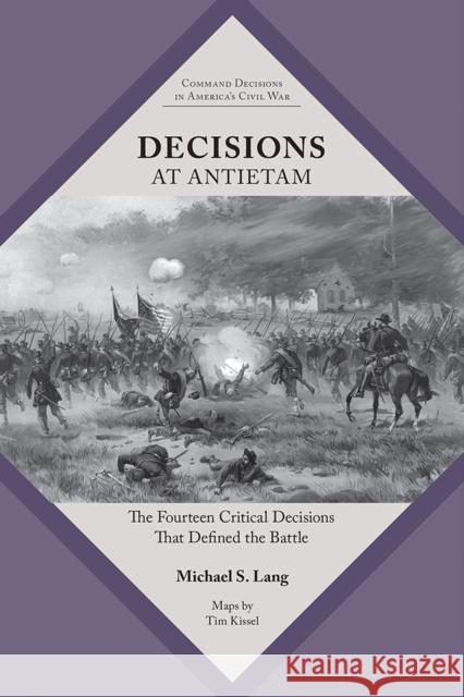 Decisions at Antietam: The Fourteen Critical Decisions That Defined the Battle Michael S. Lang 9781621906148 Univ Tennessee Press