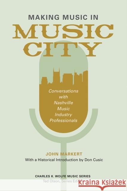 Making Music in Music City: Conversations with Nashville Music Industry Professionals John Markert 9781621906445 Univ Tennessee Press