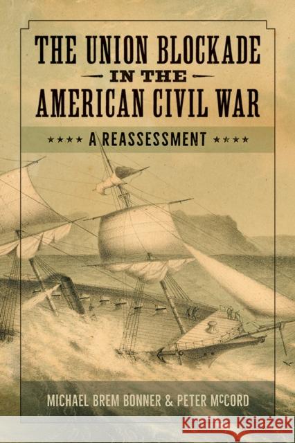 The Union Blockade in the American Civil War: A Reassessment Michael Bonner Peter McCord 9781621906704