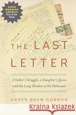 The Last Letter: A Father's Struggle, a Daughter's Quest, and the Long Shadow of the Holocaust Karen Baum Gordon 9781621907039