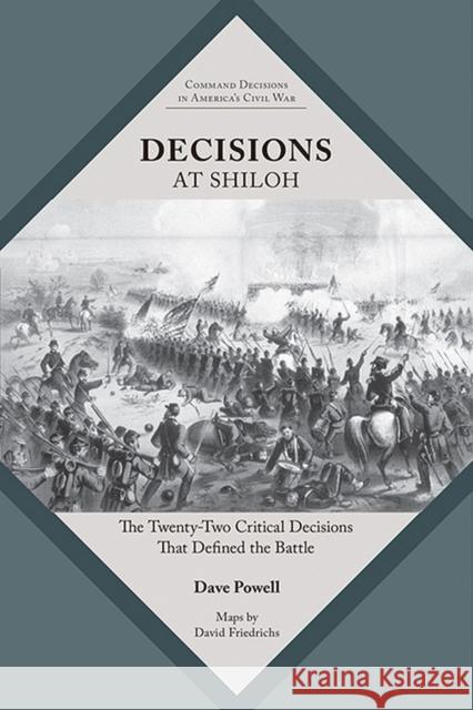 Decisions at Shiloh: The Twenty-Two Critical Decisions That Defined the Battle Dave Powell 9781621907527 Univ Tennessee Press