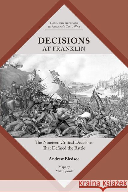 Decisions at Franklin: The Nineteen Critical Decisions That Defined the Battle Andrew Bledsoe 9781621907664 University of Tennessee Press