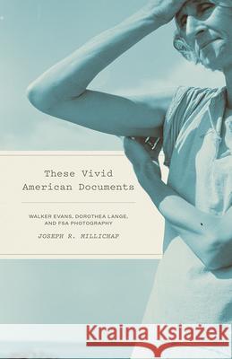 These Vivid American Documents: Walker Evans, Dorothea Lange, and FSA Photobooks Joseph R. Millichap 9781621908753 Univ Tennessee Press