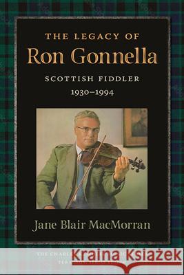 The Legacy of Ron Gonnella: Scottish Fiddler, 1930-1994 Jane Macmorran 9781621909804 Univ Tennessee Press