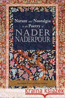 Nature and Nostalgia in the Poetry of Nader Naderpour Rouhollah Zarei Roger Sedarat 9781621963783 Cambria Press