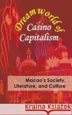 Dreamworld of Casino Capitalism: Macao's Society, Literature, and Culture Janet Ng 9781621964278 Cambria Press