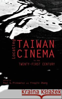 Locating Taiwan Cinema in the Twenty-First Century Paul G Pickowicz, Yingjin Zhang 9781621965459 Cambria Press