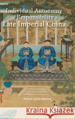 Individual Autonomy and Responsibility in Late Imperial China Paolo Santangelo 9781621965497