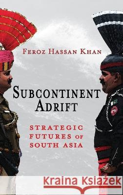 Subcontinent Adrift: Strategic Futures of South Asia Feroz Hassan Khan 9781621966487 Cambria Press