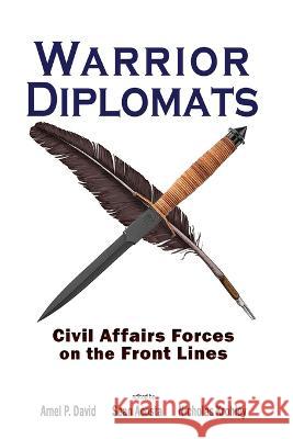 Warrior Diplomats: Civil Affairs Forces on the Front Lines Arnel P. David Sean Acosta Nicholas Krohley 9781621966746 Cambria Press