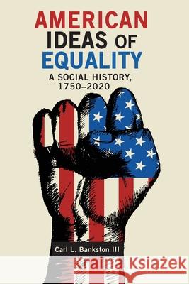 American Ideas of Equality: A Social History, 1750-2020 Carl L Bankston 9781621966944 Cambria Press