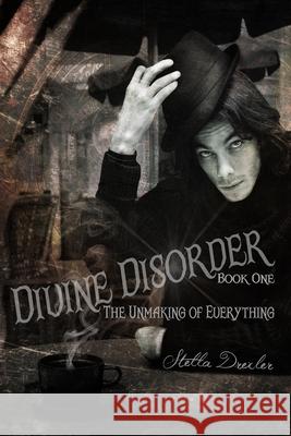 Divine Disorder: The Unmaking: Book One Stella Drexler 9781622010301