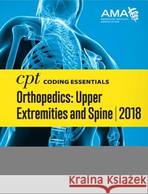 CPT Coding Essentials for Orthopaedics Upper and Spine 2018 American Medical Association 9781622027118 