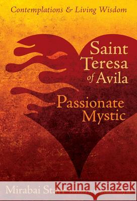 Saint Teresa of Avila : Passionate Mystic Mirabai Starr Caroline Myss 9781622030705 