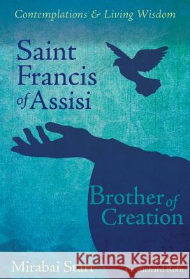 Saint Francis of Assisi: Brother of Creation Mirabai Starr Richard Rohr 9781622030712 Sounds True