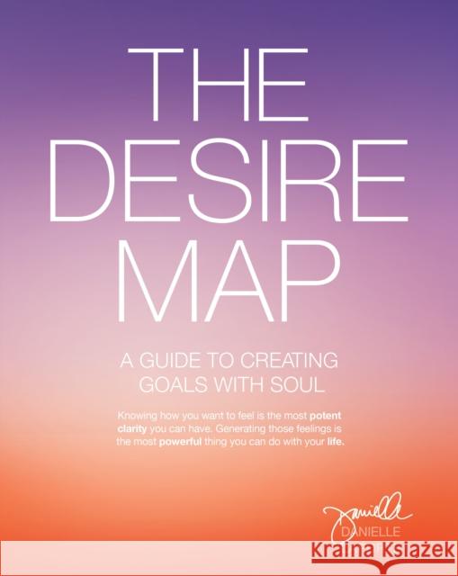 The Desire Map: A Guide to Creating Goals with Soul Laporte, Danielle 9781622032518 Sounds True