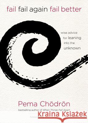 Fail, Fail Again, Fail Better: Wise Advice for Leaning Into the Unknown Pema Chodron 9781622035311 Sounds True
